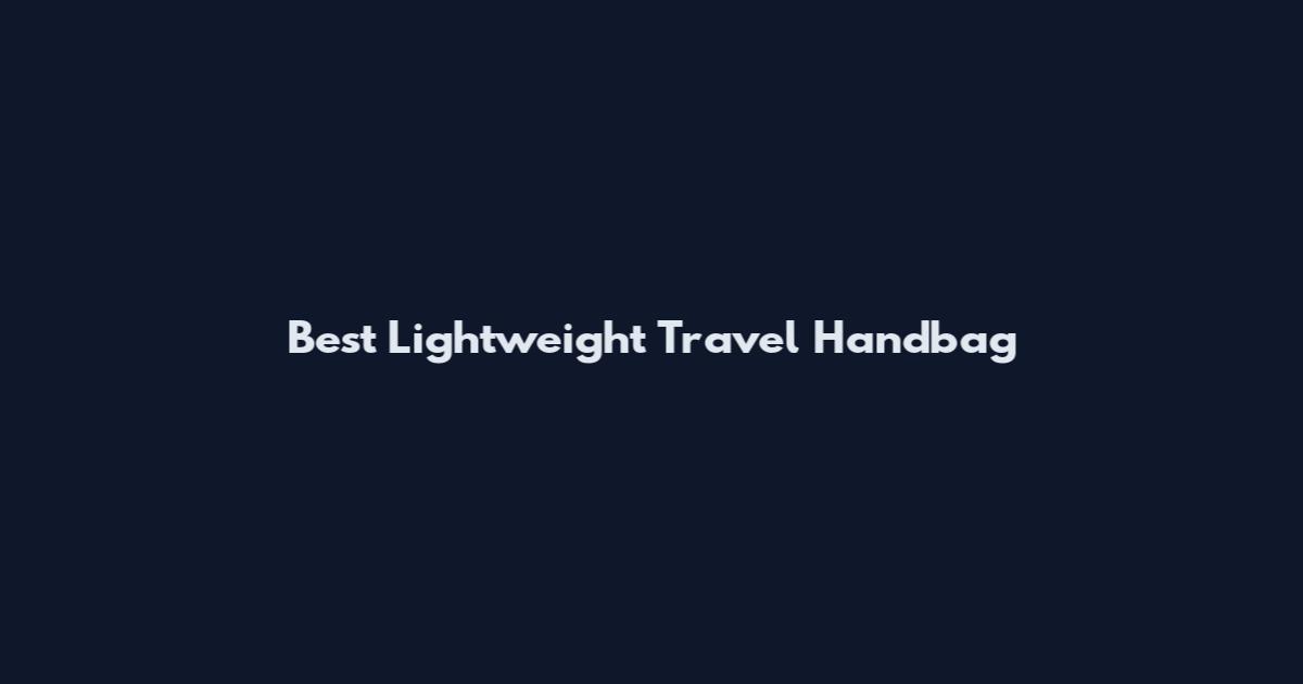 Best Lightweight Travel Handbag