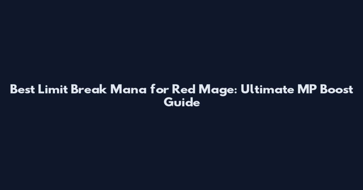 Best Limit Break Mana for Red Mage: Ultimate MP Boost Guide
