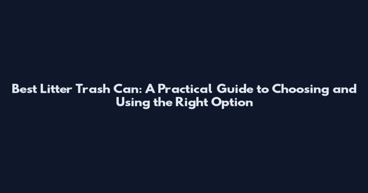 Best Litter Trash Can: A Practical Guide to Choosing and Using the Right Option