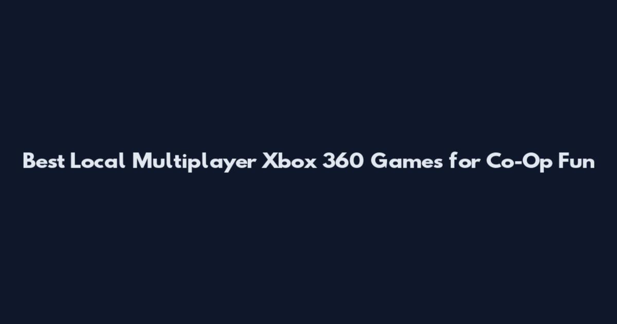 Best Local Multiplayer Xbox 360 Games for Co-Op Fun