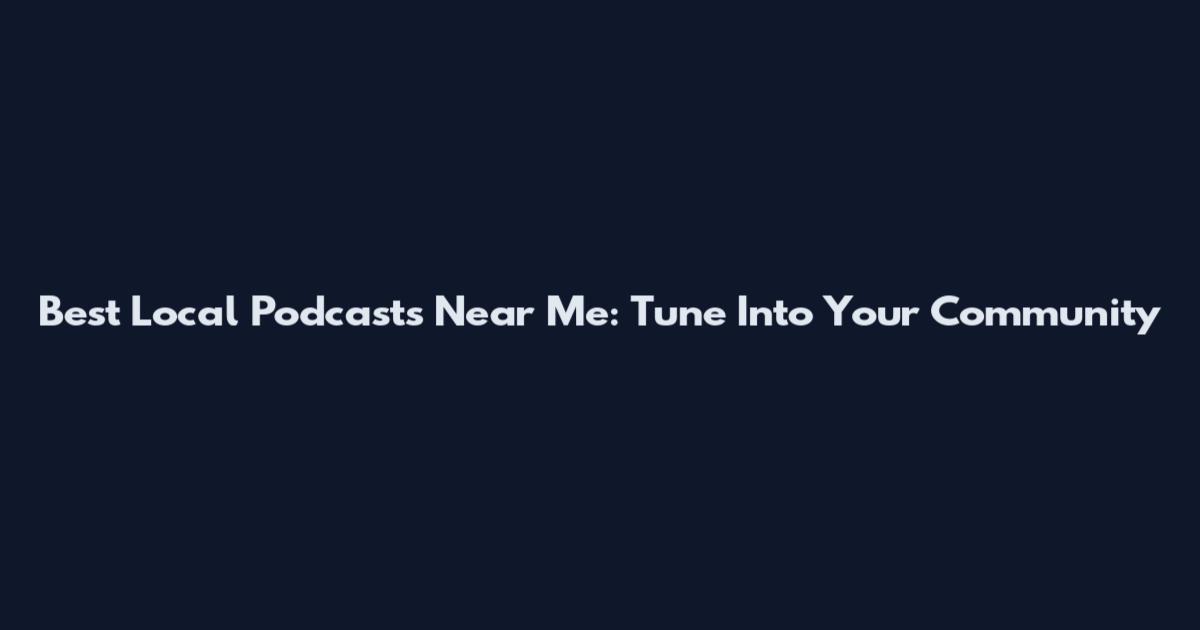 Best Local Podcasts Near Me: Tune Into Your Community