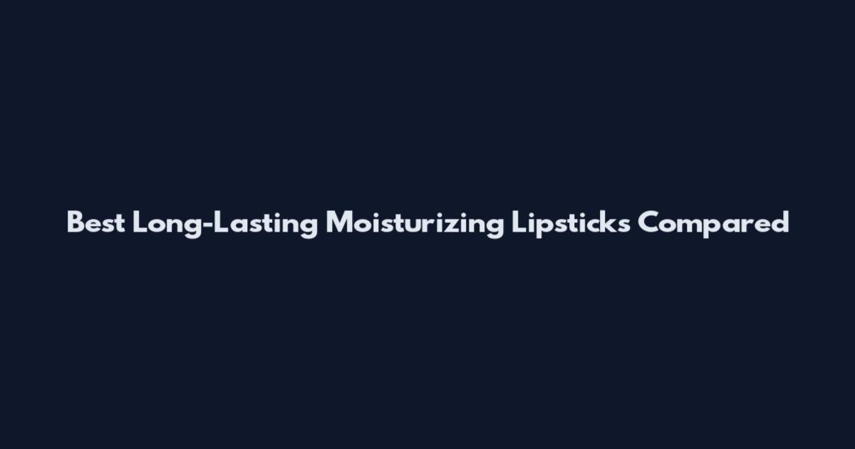 Best Long-Lasting Moisturizing Lipsticks Compared