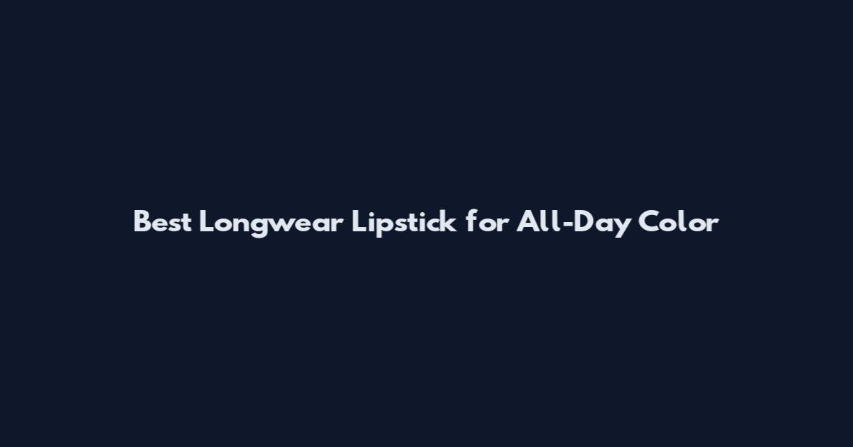 Best Longwear Lipstick for All-Day Color