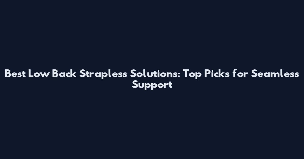 Best Low Back Strapless Solutions: Top Picks for Seamless Support