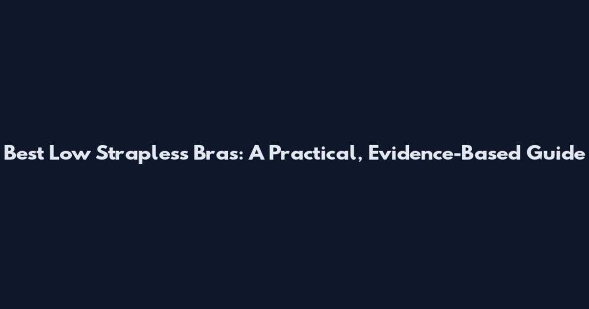 Best Low Strapless Bras: A Practical, Evidence-Based Guide
