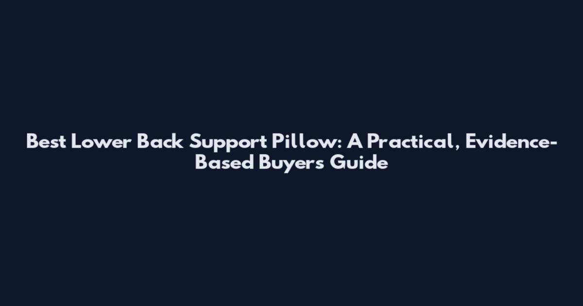 Best Lower Back Support Pillow: A Practical, Evidence-Based Buyer's Guide