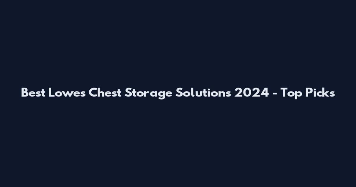 Best Lowes Chest Storage Solutions 2024 - Top Picks