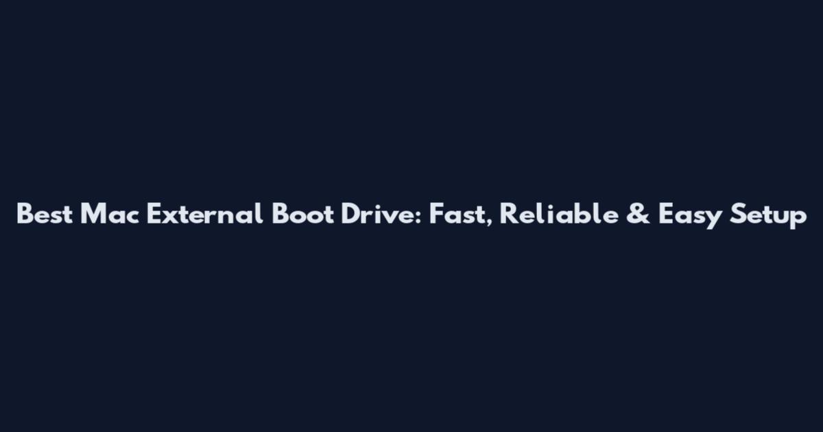 Best Mac External Boot Drive: Fast, Reliable & Easy Setup