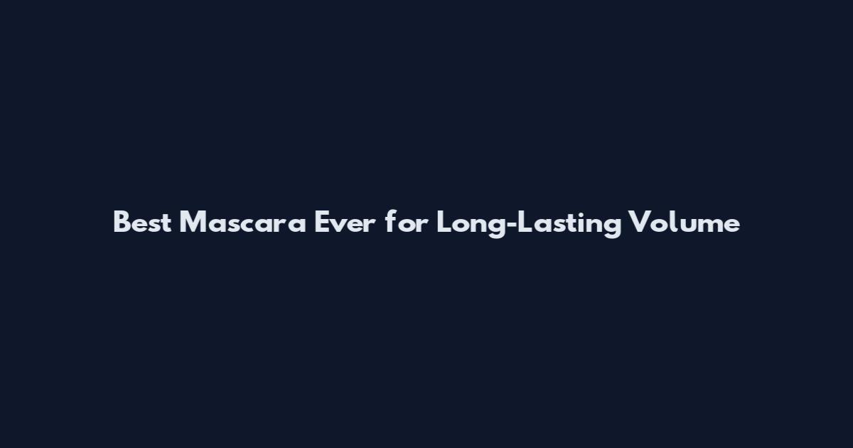Best Mascara Ever for Long-Lasting Volume
