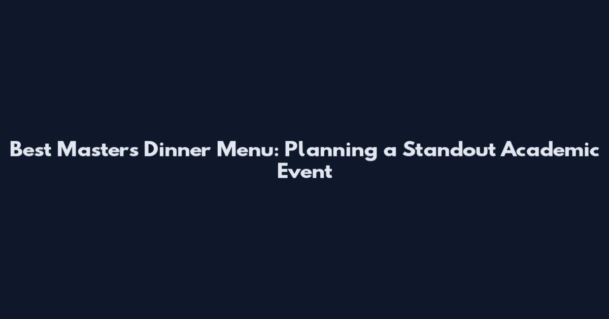Best Masters Dinner Menu: Planning a Standout Academic Event