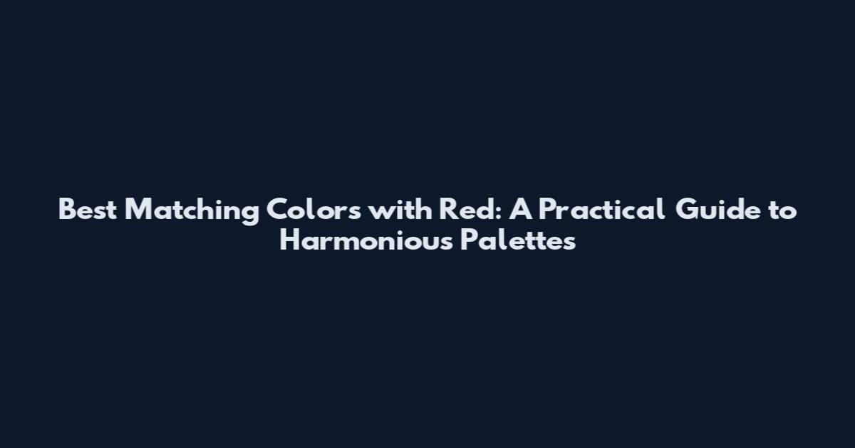 Best Matching Colors with Red: A Practical Guide to Harmonious Palettes