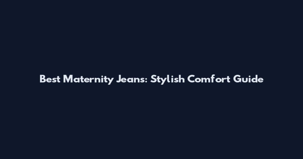 Best Maternity Jeans: Stylish Comfort Guide