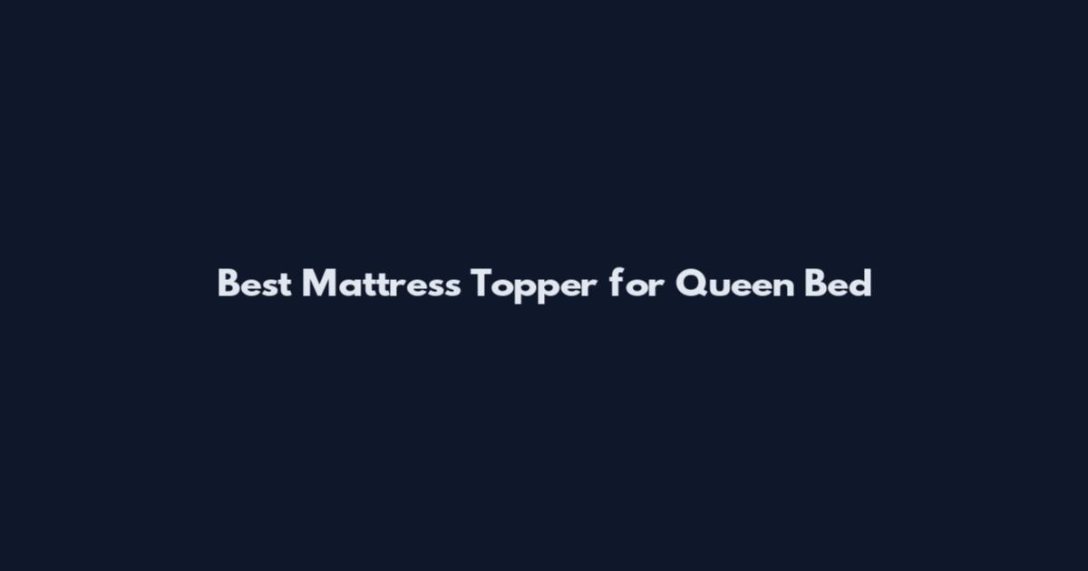 Best Mattress Topper for Queen Bed