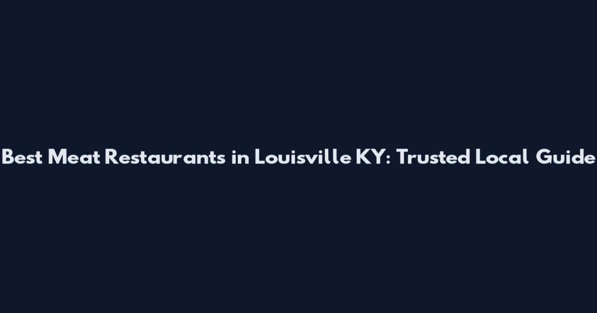 Best Meat Restaurants in Louisville KY: Trusted Local Guide
