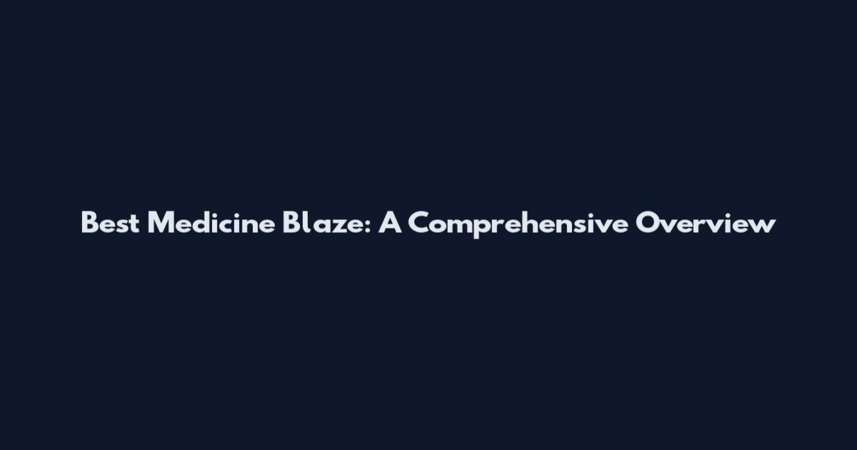 Best Medicine Blaze: A Comprehensive Overview