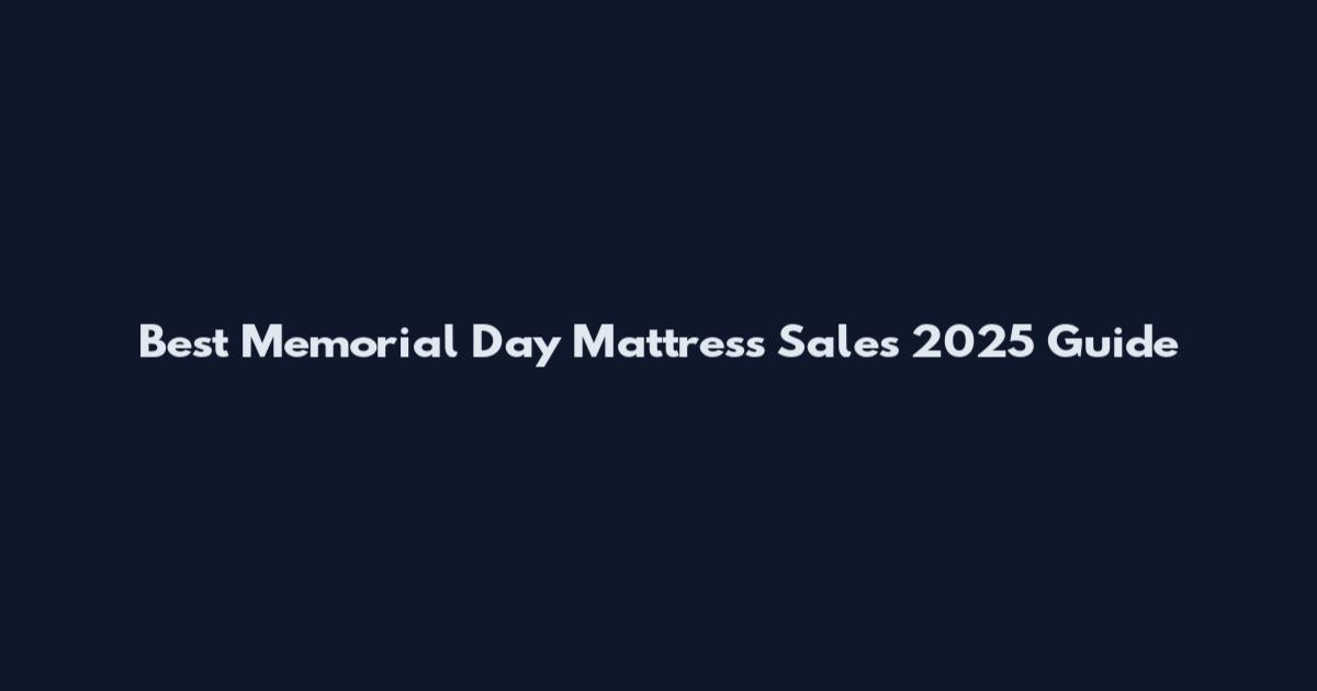 Best Memorial Day Mattress Sales 2025 Guide