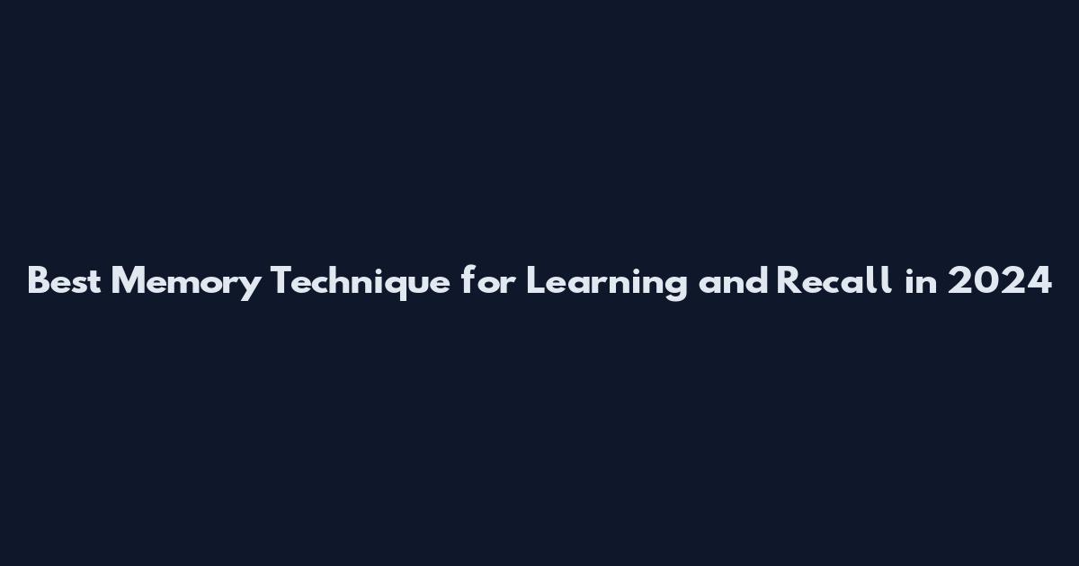 Best Memory Technique for Learning and Recall in 2024