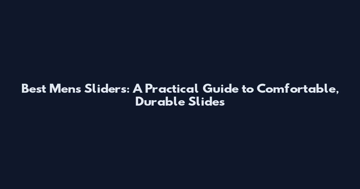 Best Men's Sliders: A Practical Guide to Comfortable, Durable Slides