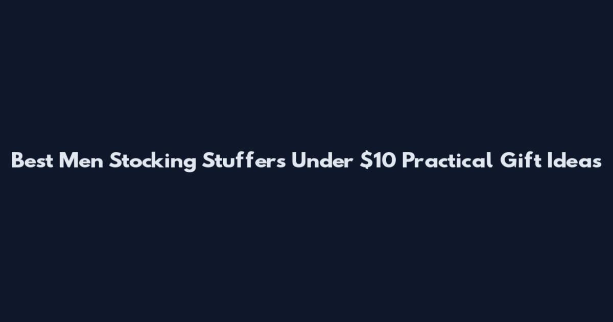 Best Men Stocking Stuffers Under $10 Practical Gift Ideas