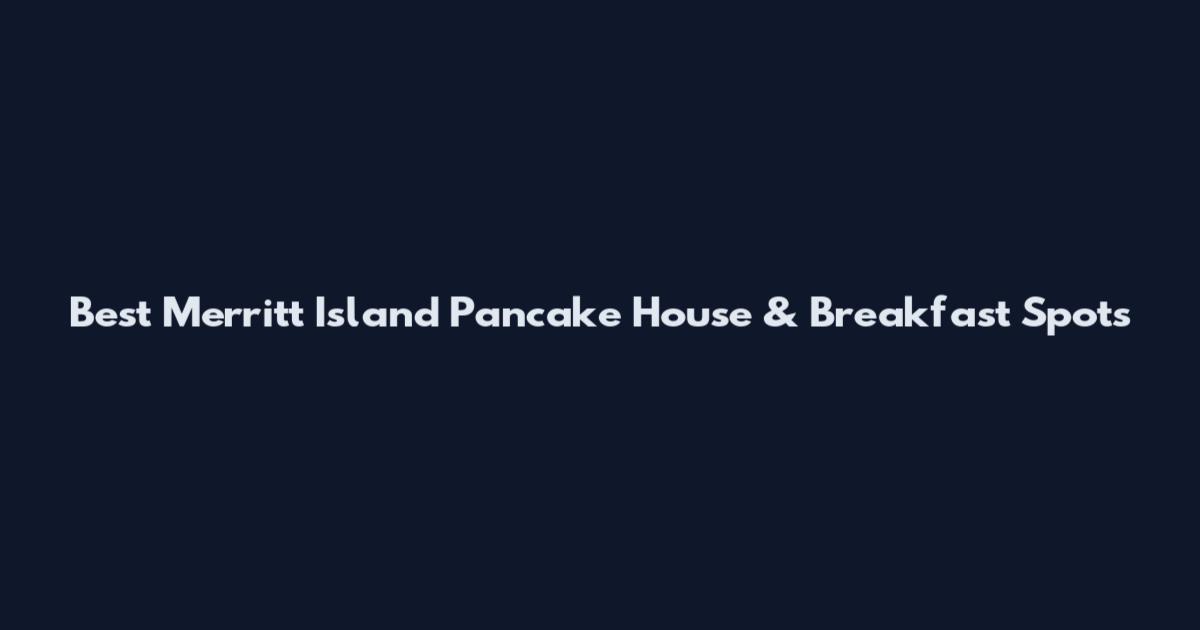 Best Merritt Island Pancake House & Breakfast Spots
