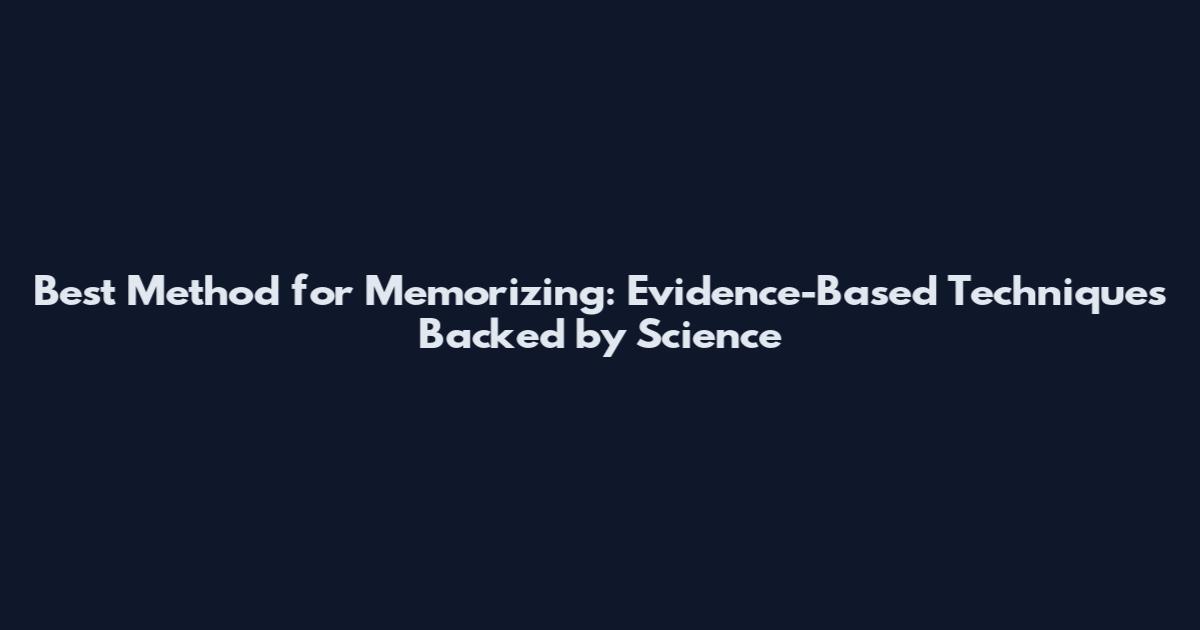 Best Method for Memorizing: Evidence-Based Techniques Backed by Science