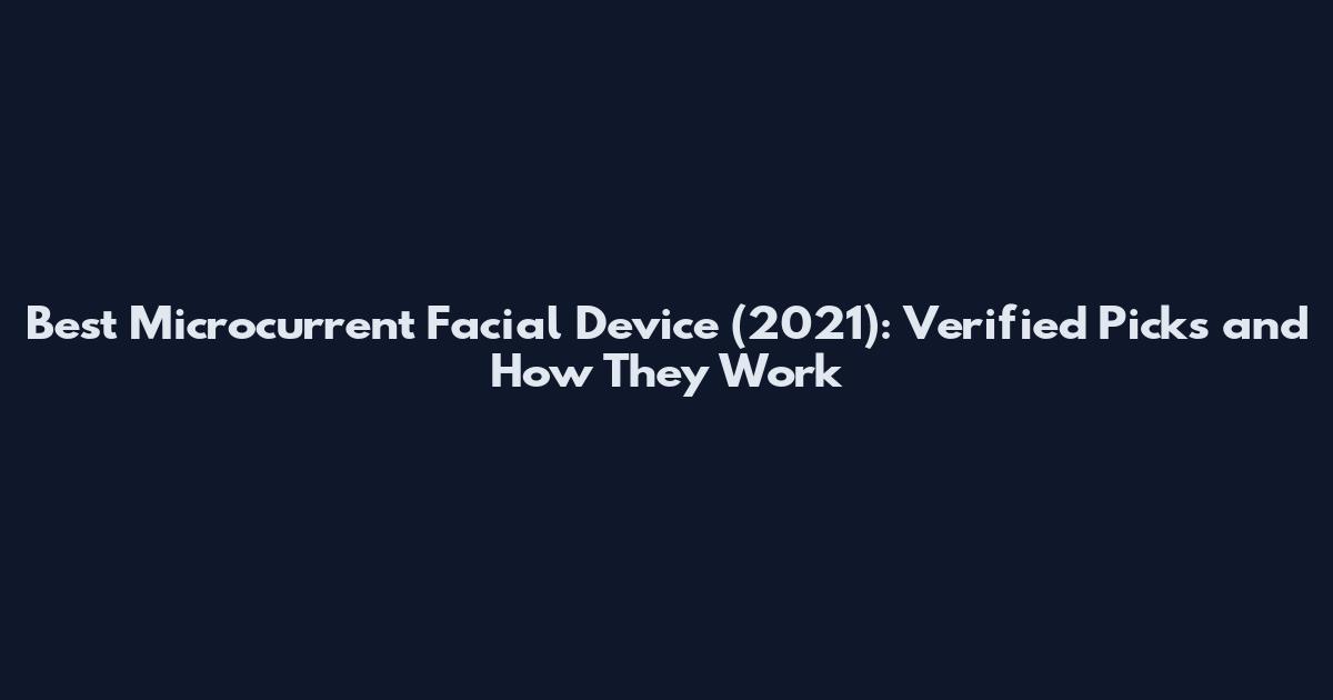Best Microcurrent Facial Device (2021): Verified Picks and How They Work