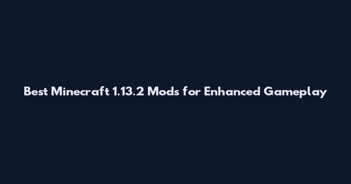 Best Minecraft 1.13.2 Mods for Enhanced Gameplay