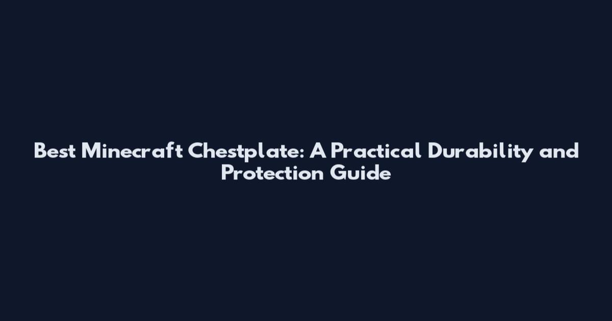 Best Minecraft Chestplate: A Practical Durability and Protection Guide
