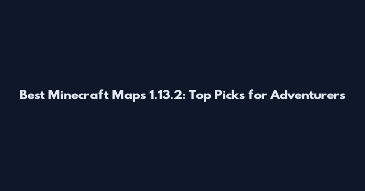 Best Minecraft Maps 1.13.2: Top Picks for Adventurers