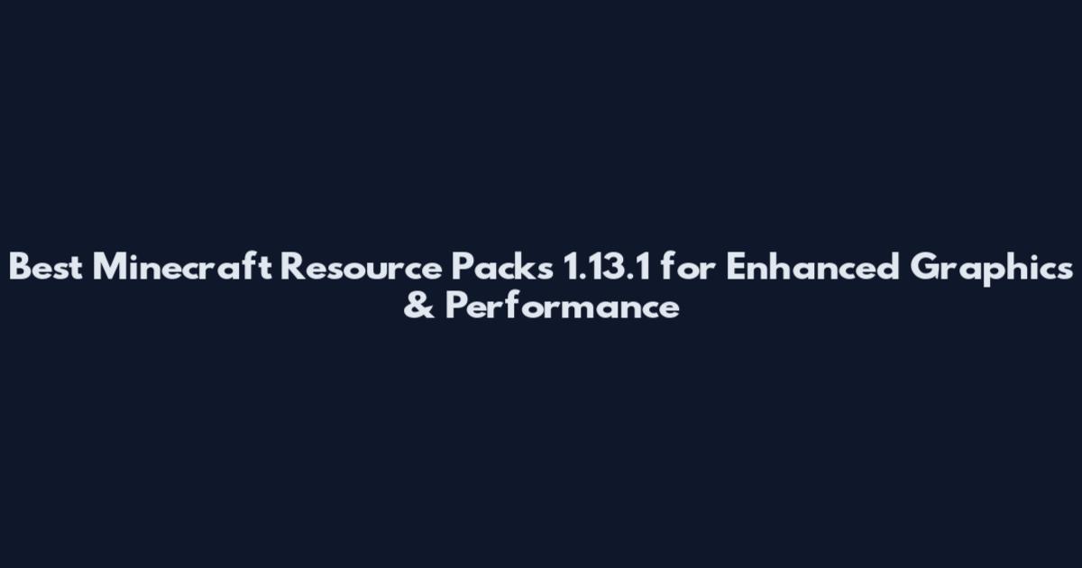Best Minecraft Resource Packs 1.13.1 for Enhanced Graphics & Performance