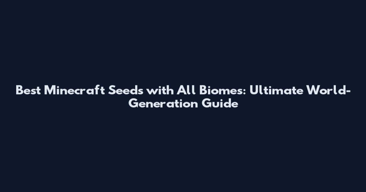 Best Minecraft Seeds with All Biomes: Ultimate World-Generation Guide