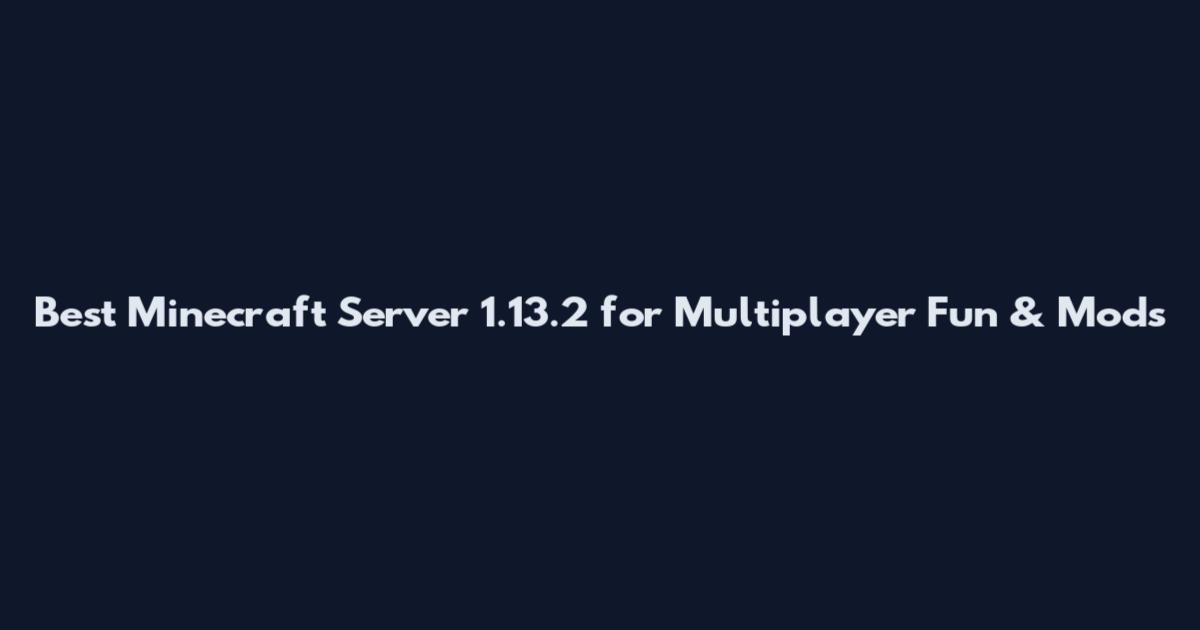 Best Minecraft Server 1.13.2 for Multiplayer Fun & Mods