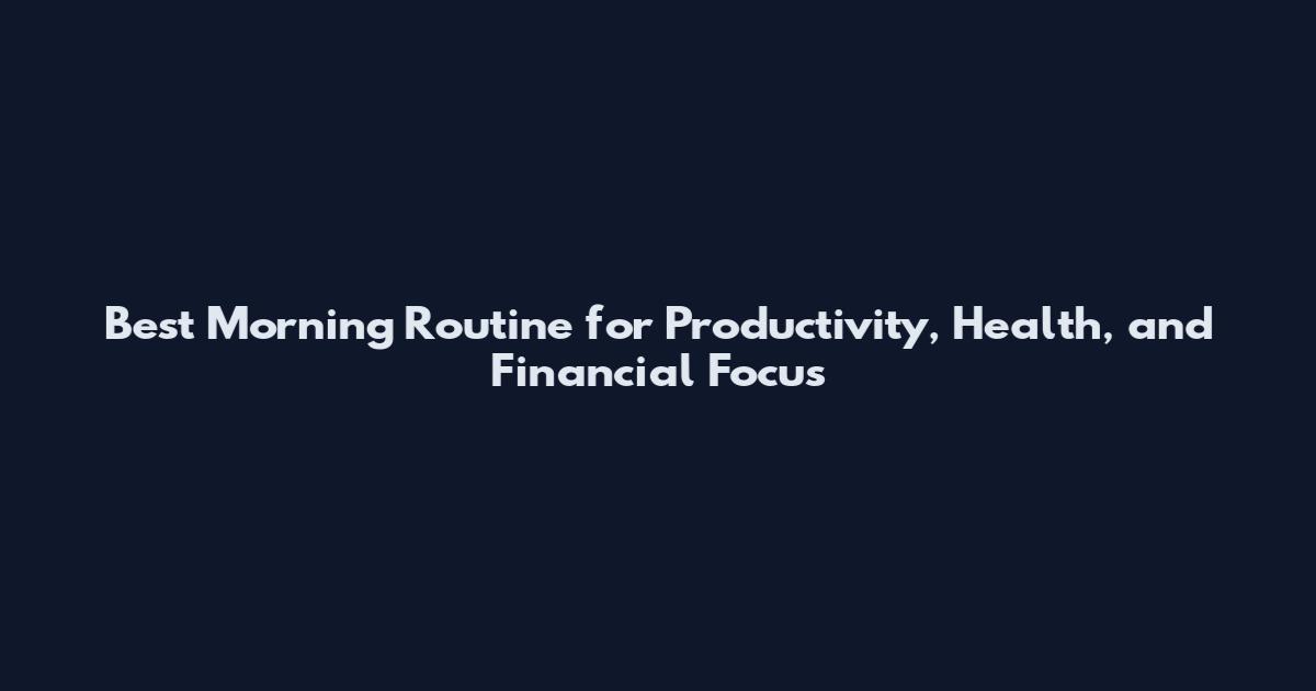 Best Morning Routine for Productivity, Health, and Financial Focus