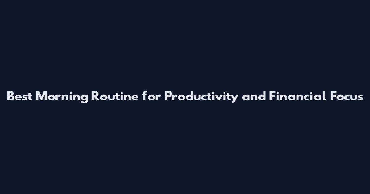 Best Morning Routine for Productivity and Financial Focus