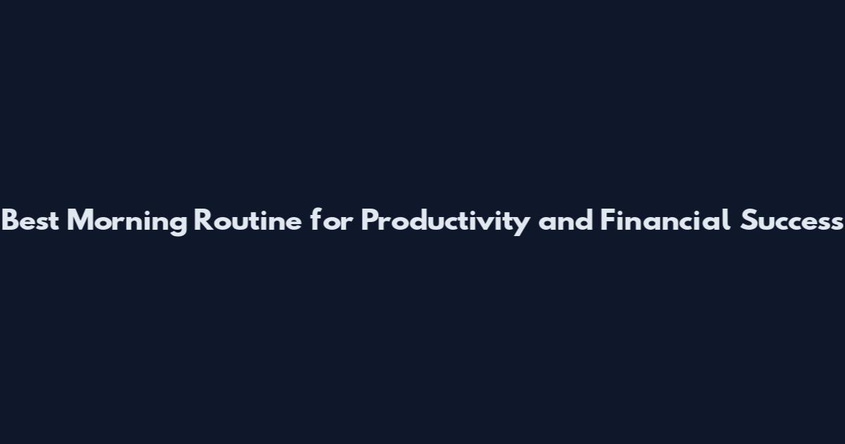 Best Morning Routine for Productivity and Financial Success