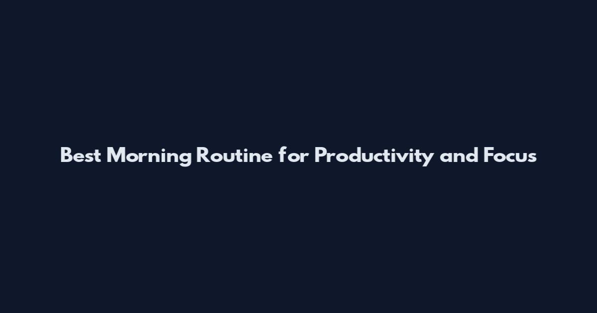 Best Morning Routine for Productivity and Focus