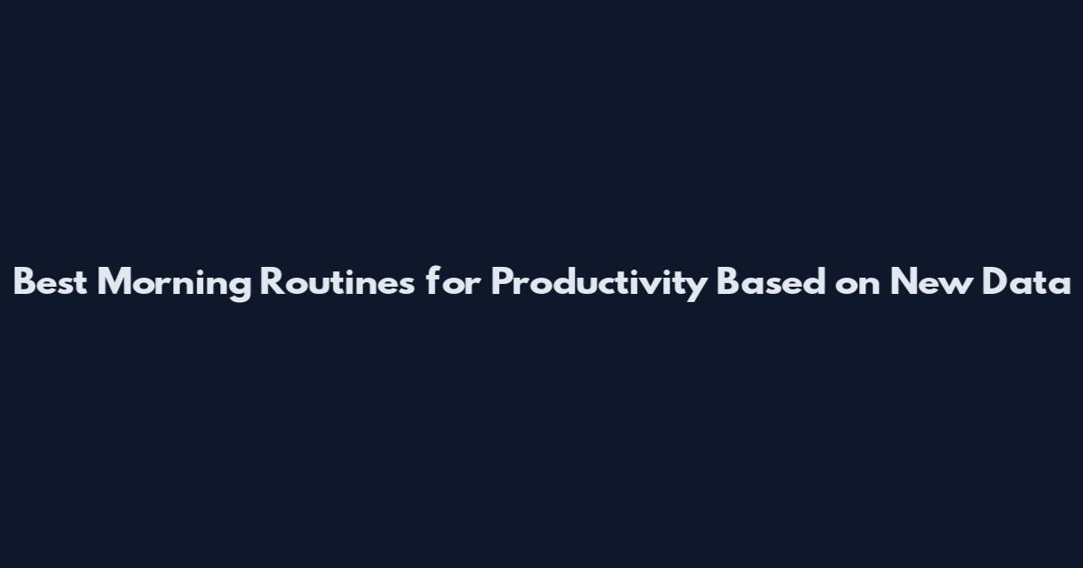 Best Morning Routines for Productivity Based on New Data