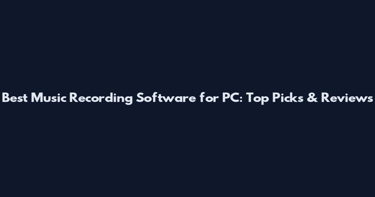 Best Music Recording Software for PC: Top Picks & Reviews