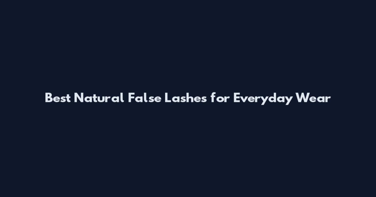 Best Natural False Lashes for Everyday Wear