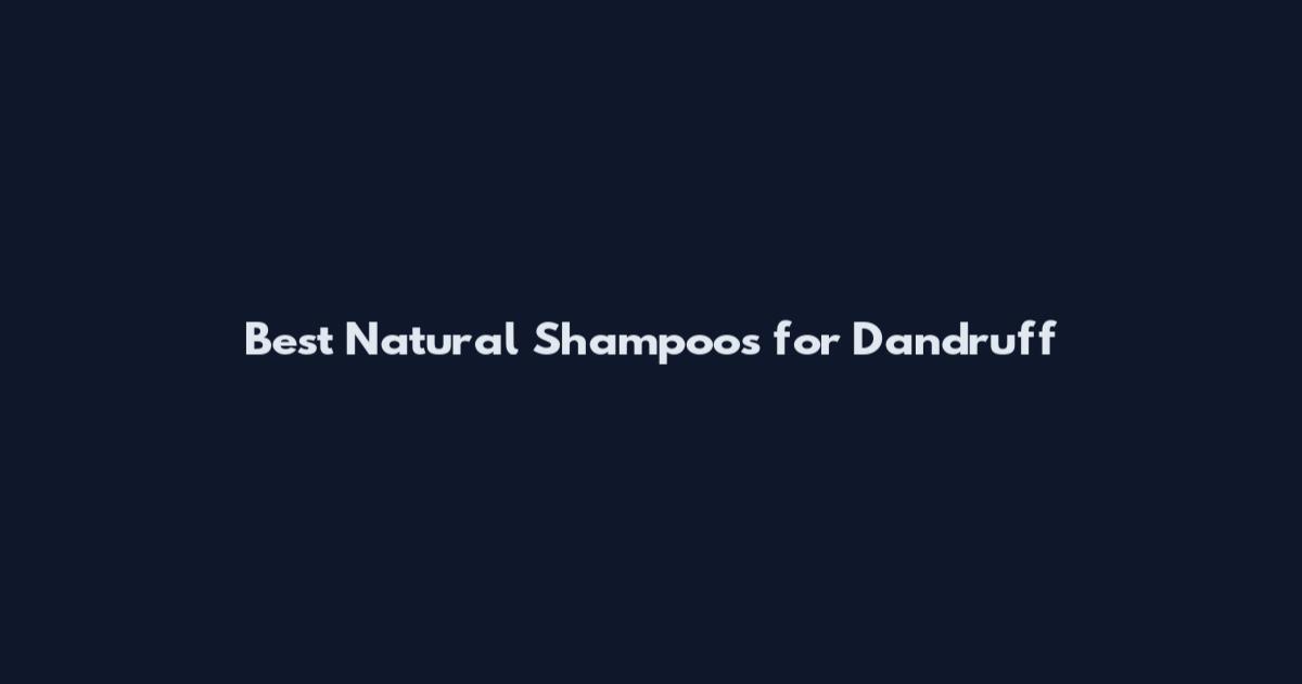 Best Natural Shampoos for Dandruff