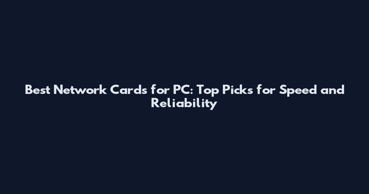 Best Network Cards for PC: Top Picks for Speed and Reliability