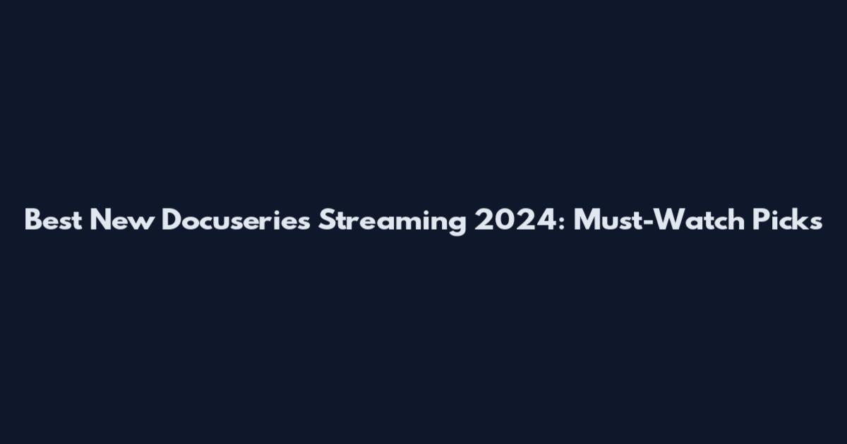 Best New Docuseries Streaming 2024: Must-Watch Picks