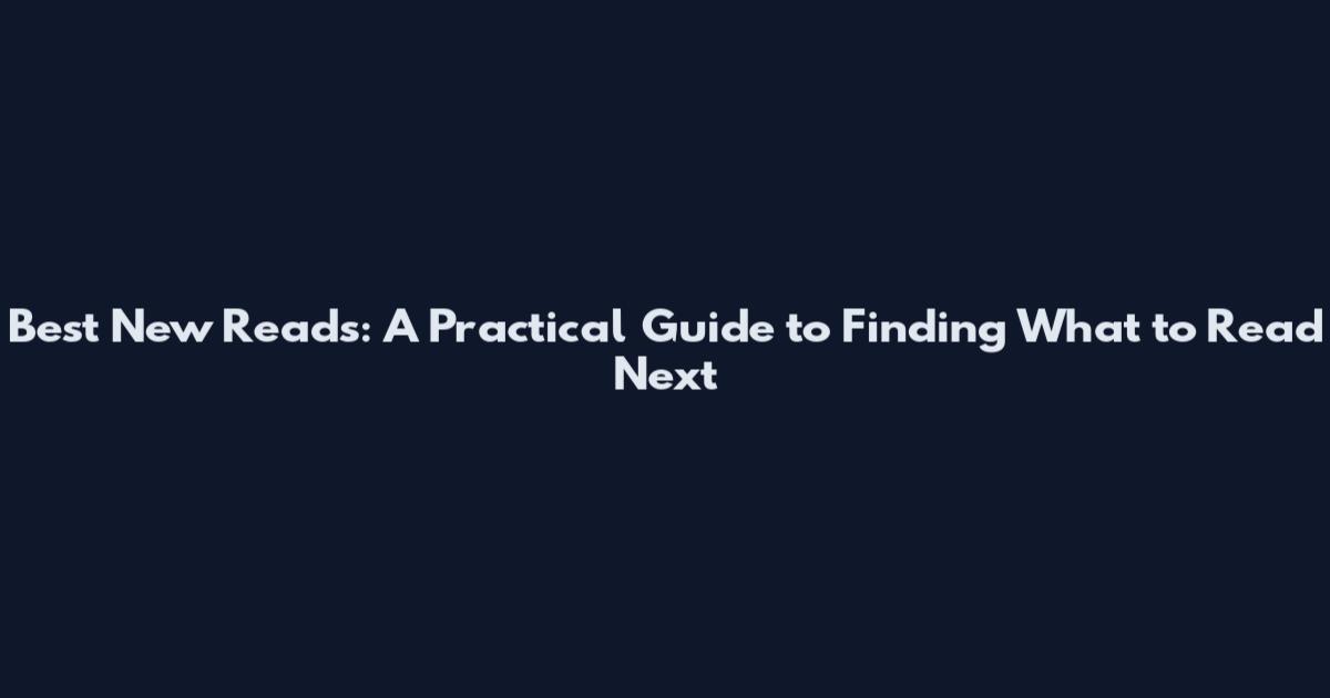 Best New Reads: A Practical Guide to Finding What to Read Next