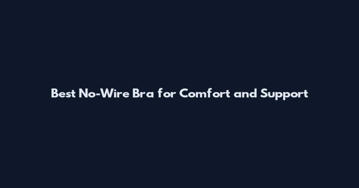 Best No-Wire Bra for Comfort and Support