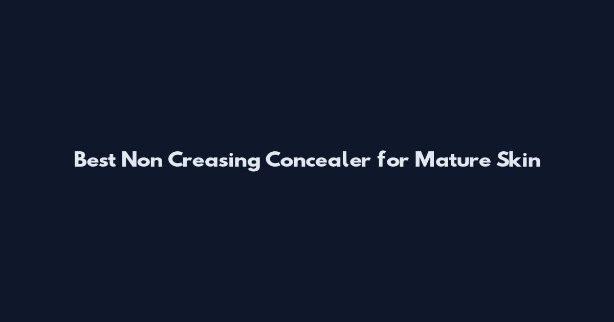 Best Non Creasing Concealer for Mature Skin