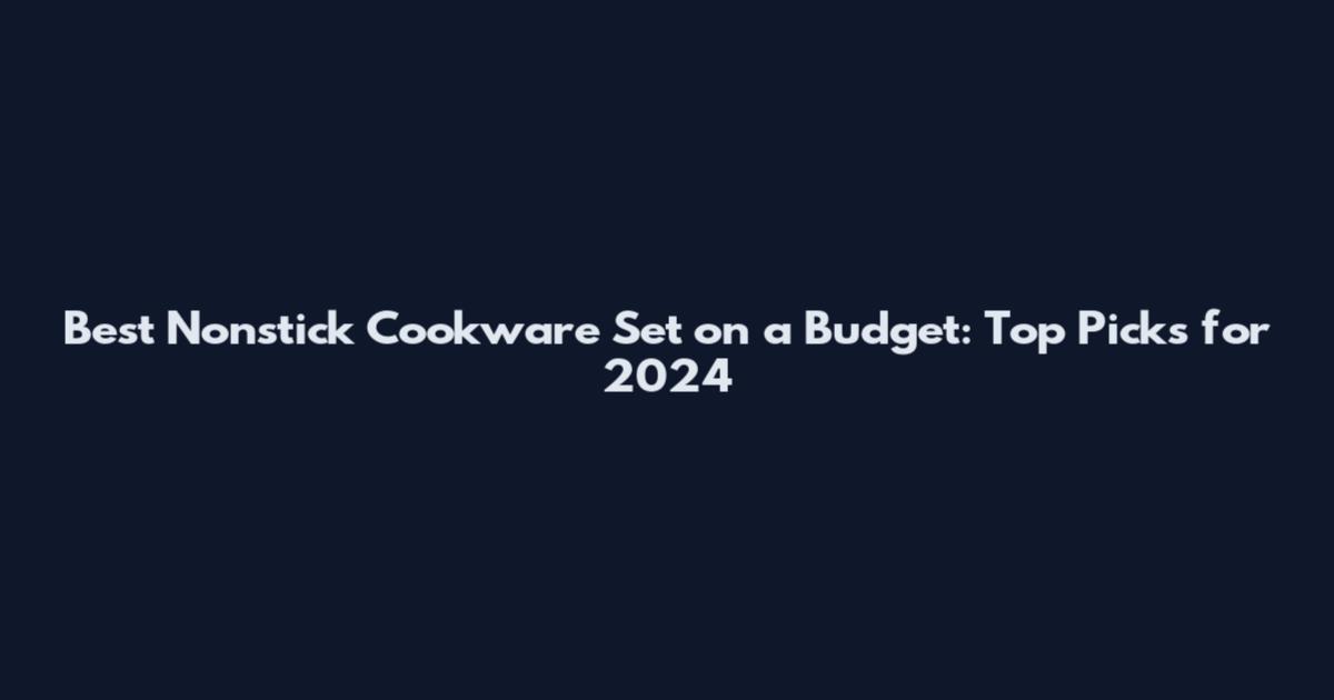 Best Nonstick Cookware Set on a Budget: Top Picks for 2024