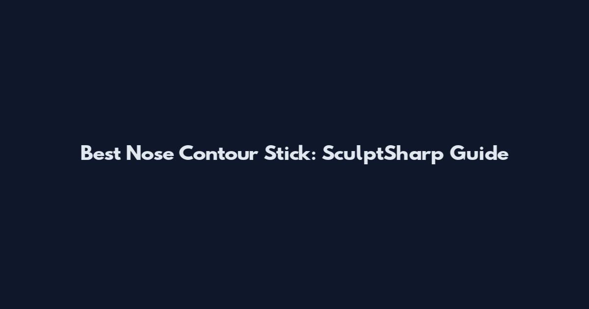 Best Nose Contour Stick: SculptSharp Guide