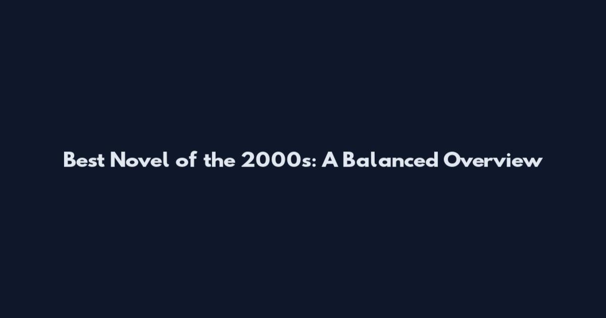 Best Novel of the 2000s: A Balanced Overview