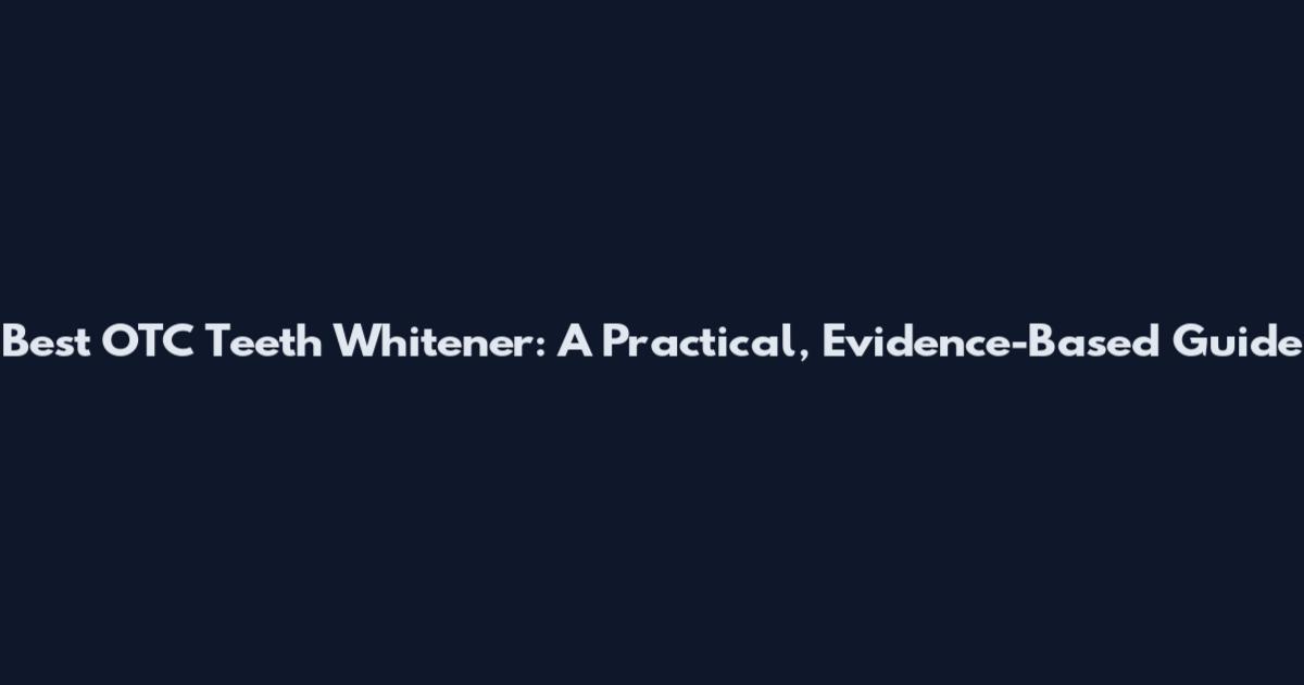 Best OTC Teeth Whitener: A Practical, Evidence-Based Guide