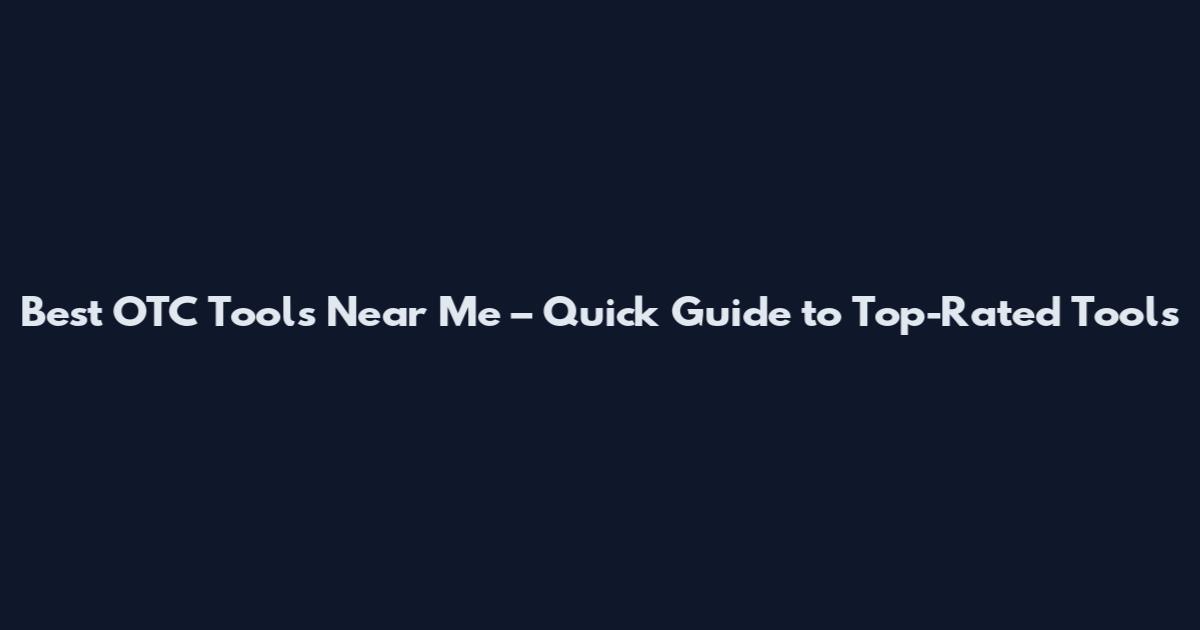 Best OTC Tools Near Me – Quick Guide to Top-Rated Tools